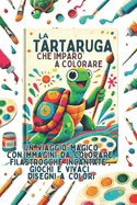 La Tartaruga Che Imparo' a Colorare: Un Viaggio Magico Con Immagini Da Colorare, Filastrocche Incantate, Giochi E Vivaci Disegni a Colori