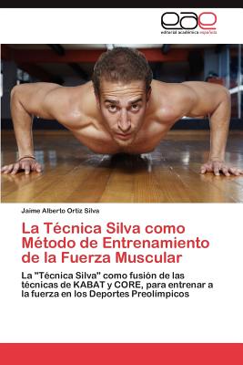 La Tecnica Silva Como Metodo de Entrenamiento de La Fuerza Muscular - Ortiz Silva Jaime Alberto