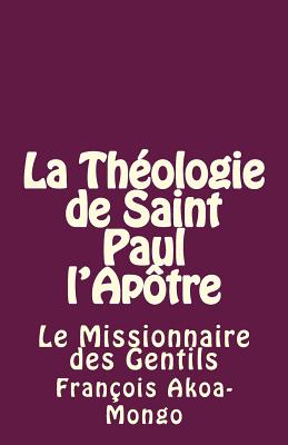 La Thologie de Saint Paul l'Aptre: Le Missionnaire des Gentils - Akoa-Mongo Dr, Francois Kara