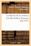 La Thorie de la Violence Et La Rvolution Franaise: Discours Prononc Au Congrs Des Socits Savantes,  La Sorbonne, Le 6 Avril 1923...