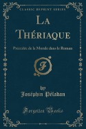 La Thriaque: Prcde de la Morale Dans Le Roman (Classic Reprint)