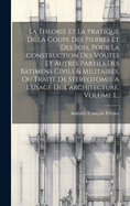 La Theorie Et La Pratique De La Coupe Des Pierres Et Des Bois, Pour La Construction Des Voutes Et Autres Parties Des B?timens Civils & Militaires, Ou Trait? De Stereotomie A L'usage De L'architecture, Volume 1...