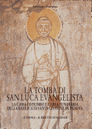 La Tomba Di San Luca Evangelista: La Cassa Di Piombo E l'Area Funeraria Della Basilica Di Santa Giustina in Padova