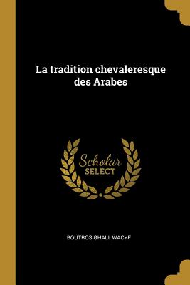 La Tradition Chevaleresque Des Arabes - Boutros Ghali, Wacyf