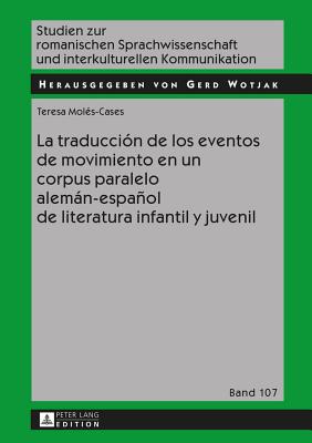 La Traducci?n de Los Eventos de Movimiento En Un Corpus Paralelo Alemn-Espaol de Literatura Infantil Y Juvenil - Wotjak, Gerd, and Mol?s-Cases, Teresa