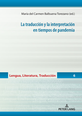 La Traducci?n Y La Interpretaci?n En Tiempos de Pandemia - Balbuena Torezano, Mar?a del Carmen, and Garc?a Peinado, Miguel ?ngel (Editor), and Wotjak, Gerd (Editor)