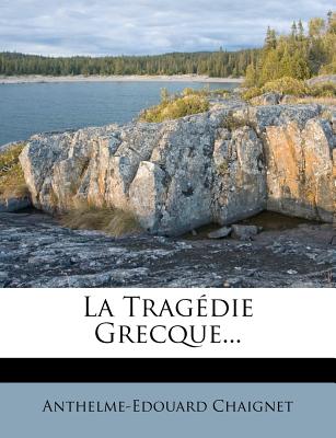 La Tragedie Grecque... - Chaignet, Anthelme Edouard