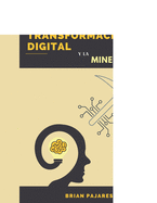 La Transformaci?n Digital y la Miner?a 4.0: La gu?a de todo profesional del futuro