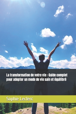 La transformation de votre vie: Guide complet pour adopter un mode de vie sain et ?quilibr? - Leclerc, Sophie