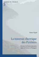La Travers?e ?lectrique Des Pyr?n?es: Histoire de l'Interconnexion Entre La France Et l'Espagne