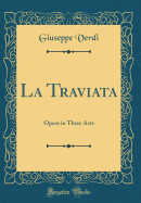 La Traviata: Opera in Three Acts (Classic Reprint)