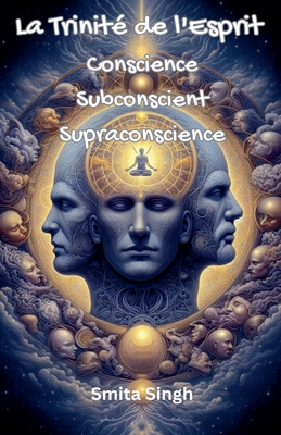 La Trinit? de l'Esprit: Conscience Subconscient Supraconscience - Singh, Smita