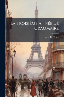 La Troisime Ann(c)e De Grammaire - Et Fleury, Larive