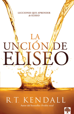 La Uncin de Eliseo / Double Anointing: Lessons to Be Learned from Elisha - Kendall, R T