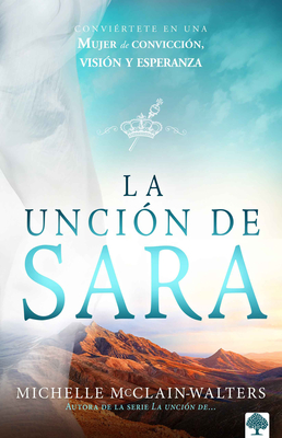 La Uncin de Sara: Insprate Con Sara. Visionaria. Emprendedora. Una Mujer de Fe / The Sarah Anointing: Becoming a Woman of Belief, Vision, and Hope - McClain-Walters, Michelle