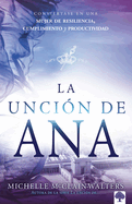 La Unci?n de Ana: Convi?rtase En Una Mujer de Resiliencia, Cumplimiento Y Productividad