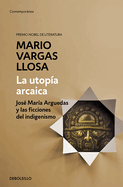 La Utopa Arcaica: Jos Mara Arguedas Y Las Ficciones del Indigenismo / The ARC Haic Utopia. Jos Maria Arguedas and the Indigenists Fiction