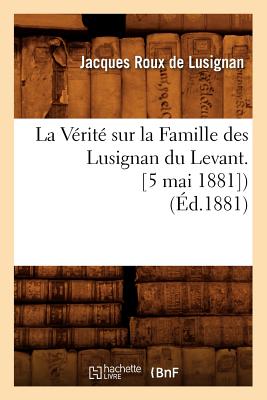 La V?rit? Sur La Famille Des Lusignan Du Levant. [5 Mai 1881]) (?d.1881) - Sans Auteur