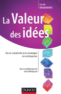 La Valeur Des Idees - de La Creativite a la Strategie En Entreprise: de La Creativite a la Strategie En Entreprise