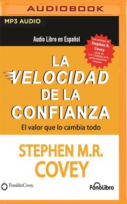 La Velocidad de la Confianza: El Valor Que Lo Cambia Todo - Covey, Stephen M R, and Guzman, Juan (Read by)