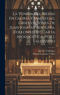 La Venida Del Mesas En Gloria Y Magestad, Observaciones De Juan Josafat Ben-Ezra. [Followed By] Carta Apologetica, Por J. Valdivieso