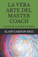 La Vera Arte del Master Coach: Collezione Coaching Sistemico