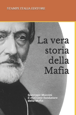 La vera storia della Mafia: Giuseppe Mazzini Il massone fondatore della Mafia - Spina, Giuliano