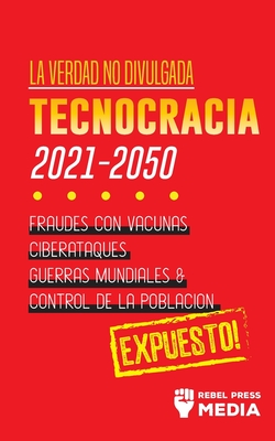 La Verdad no Divulgada: Tecnocracia: Tecnocracia: Fraudes con Vacunas, Ciberataques, Guerras Mundiales y Control de la Poblacin; Expuesto! - Rebel Press Media