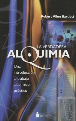 La Verdadera Alquimia: Una Introduccion al Trabajo Alquimico Practico - Bartlett, Robert Allen