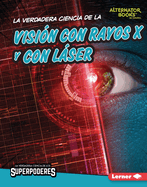 La Verdadera Ciencia de la Visin Con Rayos X Y Con Lser (the Real Science of X-Ray and Laser Vision)