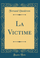 La Victime (Classic Reprint)