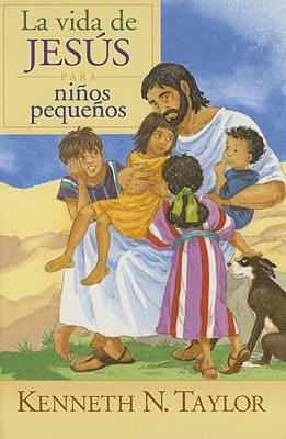 La Vida de Jesus Para Ninos Pequenos - Taylor, Kenneth N, Dr., B.S., Th.M.