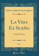 La Vida Es Sueno, Vol. 1: Comedia Famosa (Classic Reprint)