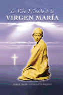 La Vida Privada de la Virgen Maria