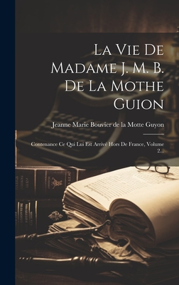 La Vie de Madame J. M. B. de La Mothe Guion: Contenance Ce Qui Lui Est Arrive Hors de France, Volume 2... - Jeanne Marie Bouvier de la Motte Guyon (Creator)