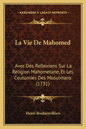 La Vie De Mahomed: Avec Des Reflexions Sur La Religion Mahometane, Et Les Coutumies Des Musulmans (1731)