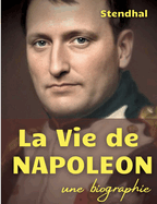 La vie de Napolon: une biographie de l'Empereur des Franais par Stendhal