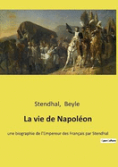 La vie de Napolon: une biographie de l'Empereur des Franais par Stendhal