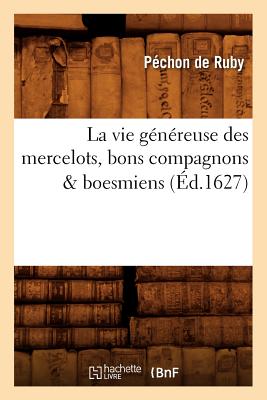 La Vie G?n?reuse Des Mercelots, Bons Compagnons & Boesmiens, (?d.1627) - P?chon de Ruby