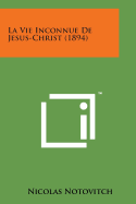 La Vie Inconnue de Jesus-Christ (1894)