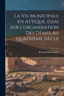 La vie municipale en Attique, essai sur L'organisation des dmes au quatrime sicle