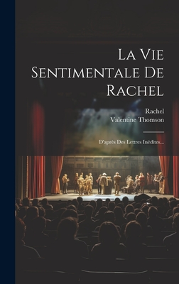 La Vie Sentimentale de Rachel: D'Apres Des Lettres Inedites... - Thomson, Valentine, and Rachel