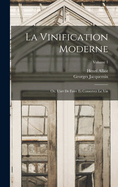 La Vinification Moderne; Ou, l'Art de Faire Et Conserver Le Vin; Volume 1