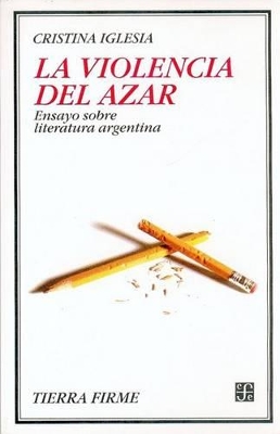 La Violencia del Azar: Ensayos Sobre Literatura Argentina - Iglesia, Cristina