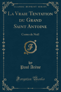 La Vraie Tentation Du Grand Saint Antoine: Contes de Noel (Classic Reprint)