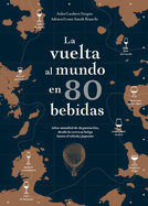 La Vuelta Al Mundo En 80 Bebidas: Atlas Mundial de Degustacin, Desde La Cerveza Belga Hasta El Whisky Japons