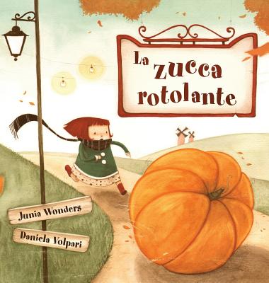 La Zucca Rotolante - Wonders, Junia, and Volpari, Daniela (Illustrator)