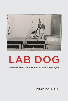 Lab Dog: What Global Science Owes American Beagles - Bolman, Brad
