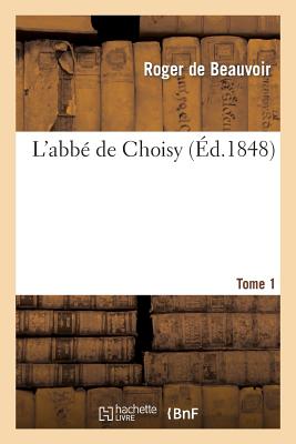 L'Abb? de Choisy. T. 1 - De Beauvoir, Roger