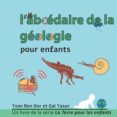 l'abc?daire de la g?ologie pour enfants: The ABC of geology for toddlers (French edition) - Yasur, Gal, and Jewison, Ella (Translated by), and Ben Dor, Israel (Translated by)